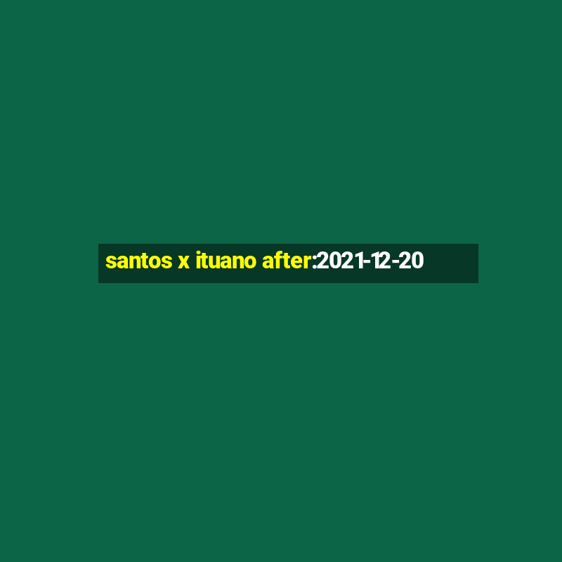 santos x ituano after:2021-12-20