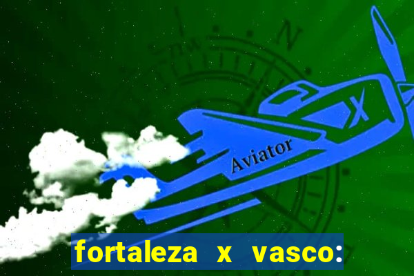 fortaleza x vasco: onde assistir