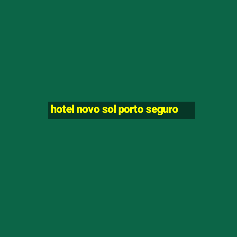 hotel novo sol porto seguro