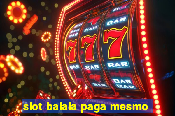 slot balala paga mesmo