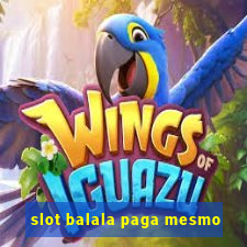 slot balala paga mesmo