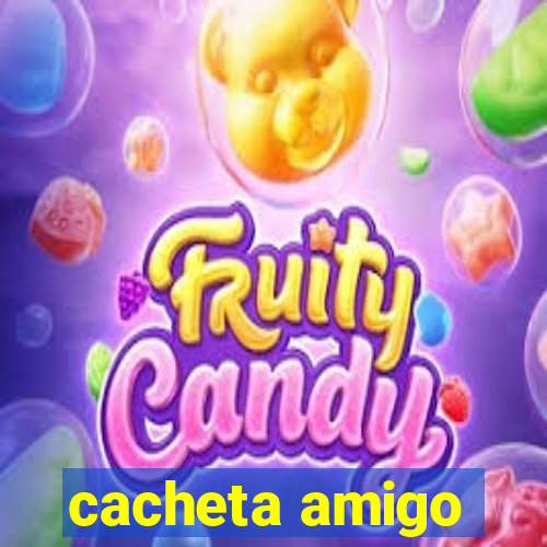 cacheta amigo