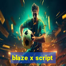 blaze x script