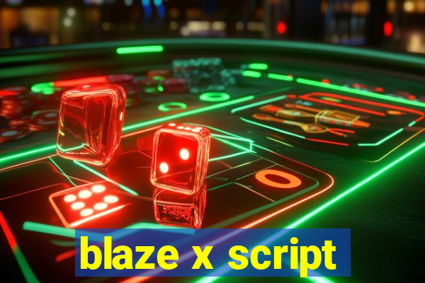 blaze x script