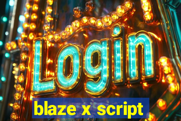 blaze x script