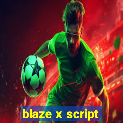 blaze x script