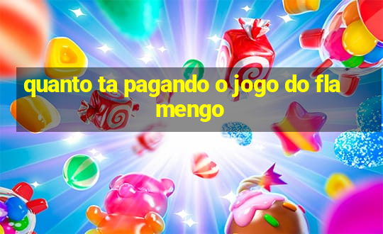 quanto ta pagando o jogo do flamengo