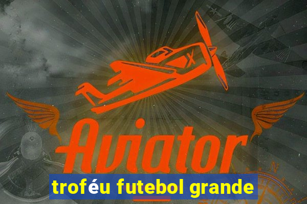 troféu futebol grande