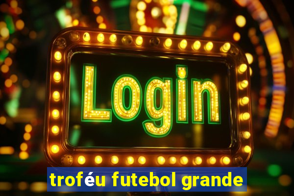 troféu futebol grande