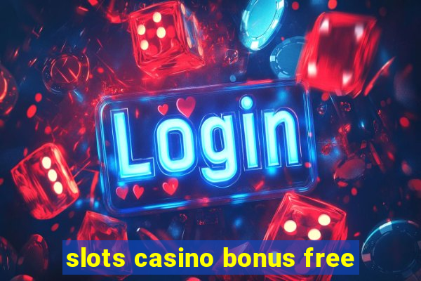 slots casino bonus free