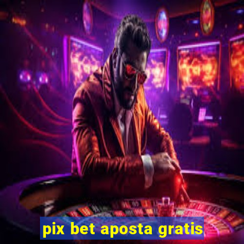 pix bet aposta gratis