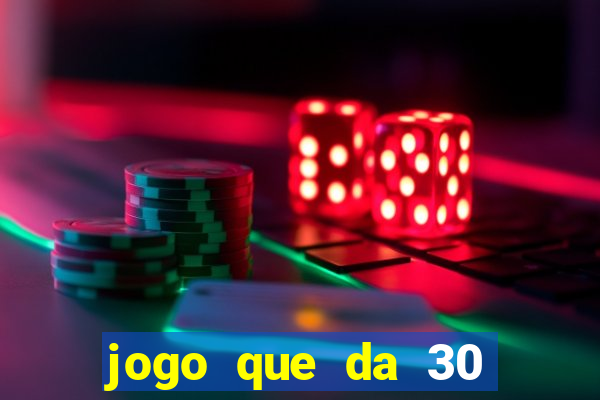 jogo que da 30 reais de b?nus