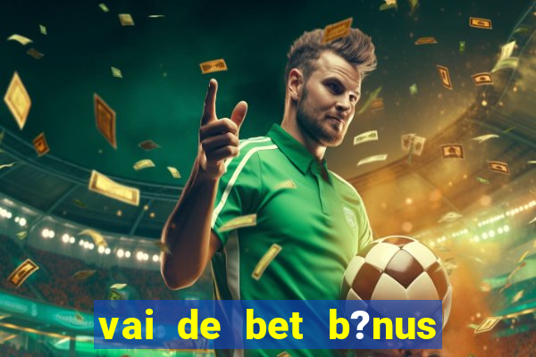 vai de bet b?nus sem depósito