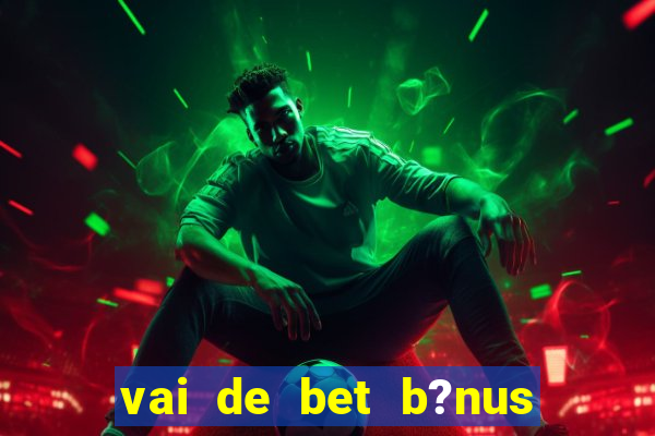 vai de bet b?nus sem depósito