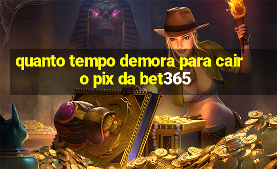 quanto tempo demora para cair o pix da bet365