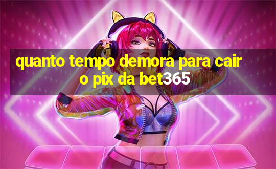 quanto tempo demora para cair o pix da bet365