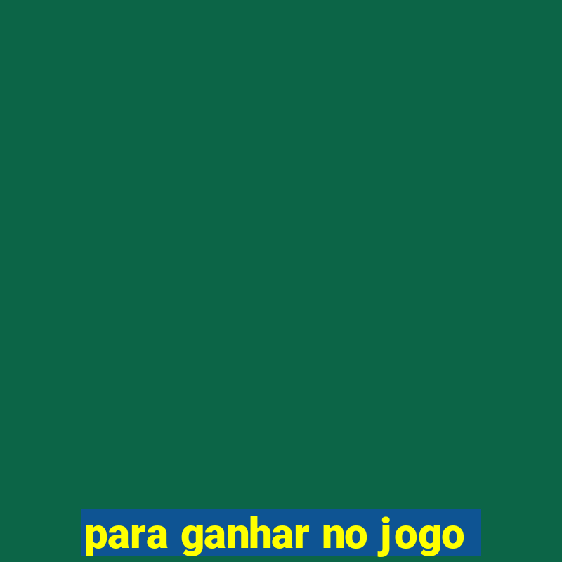 para ganhar no jogo