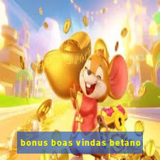 bonus boas vindas betano