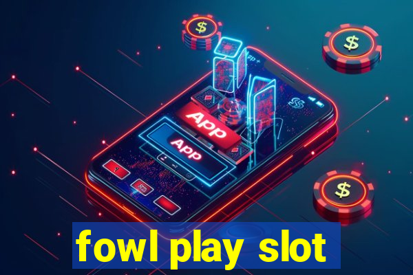 fowl play slot