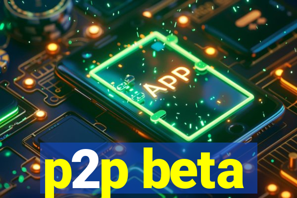 p2p beta