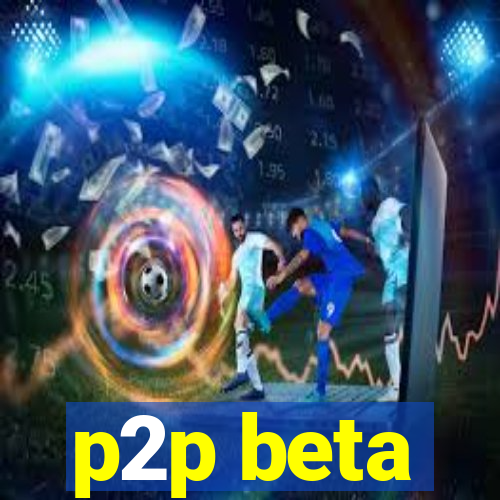 p2p beta