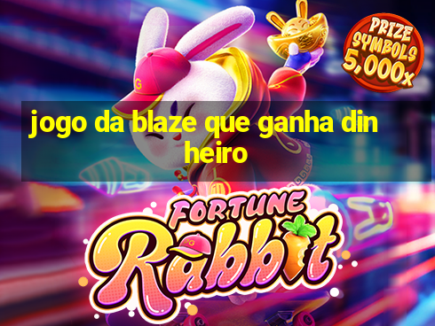 jogo da blaze que ganha dinheiro