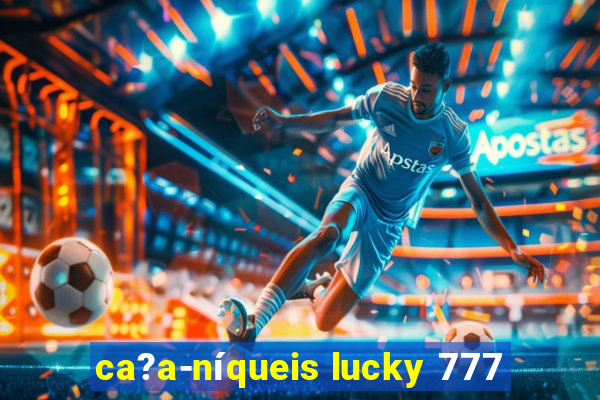 ca?a-níqueis lucky 777