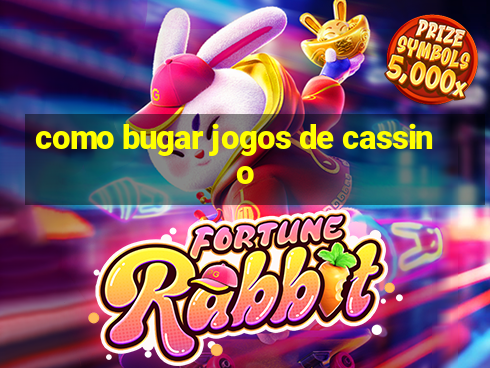 como bugar jogos de cassino