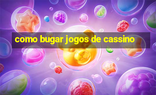 como bugar jogos de cassino