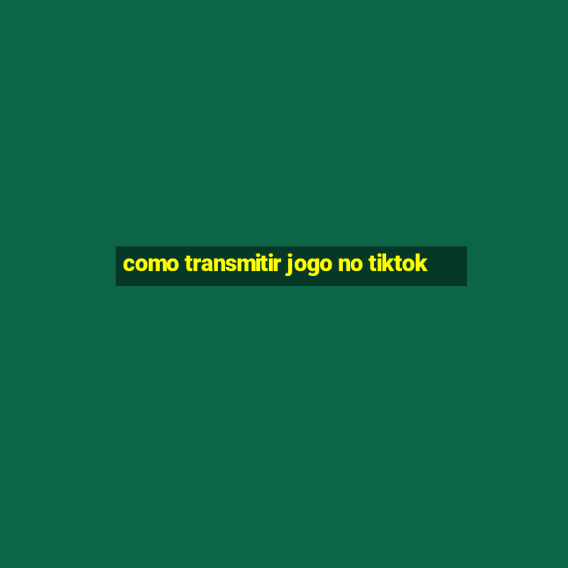 como transmitir jogo no tiktok