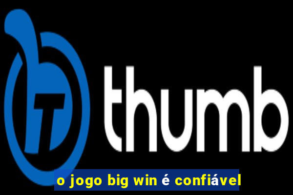 o jogo big win é confiável