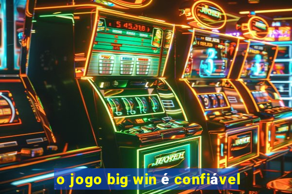 o jogo big win é confiável