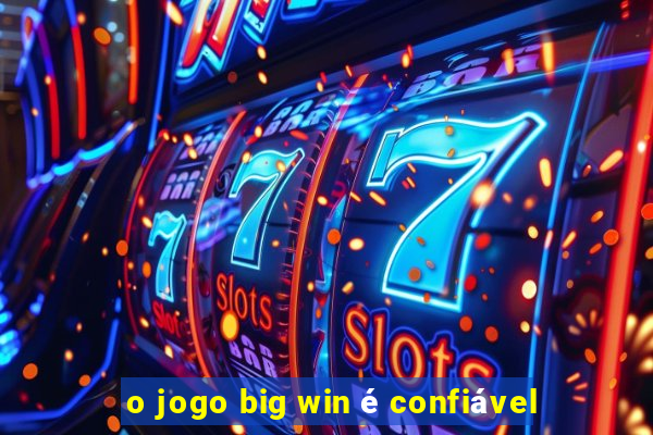 o jogo big win é confiável