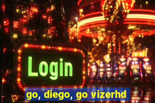 go, diego, go vizerhd