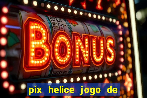 pix helice jogo de ganhar pix 9f