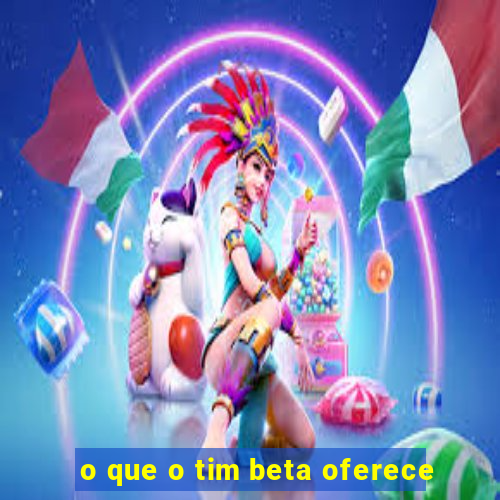 o que o tim beta oferece