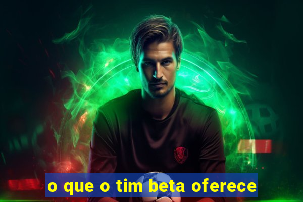 o que o tim beta oferece