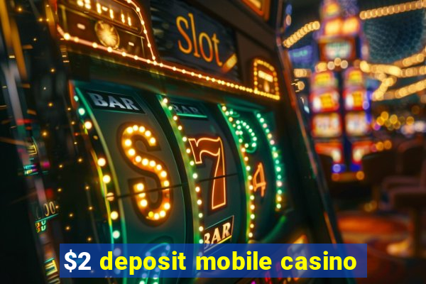 $2 deposit mobile casino