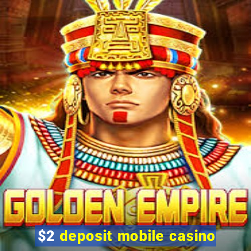 $2 deposit mobile casino