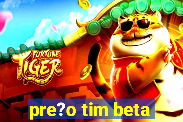 pre?o tim beta