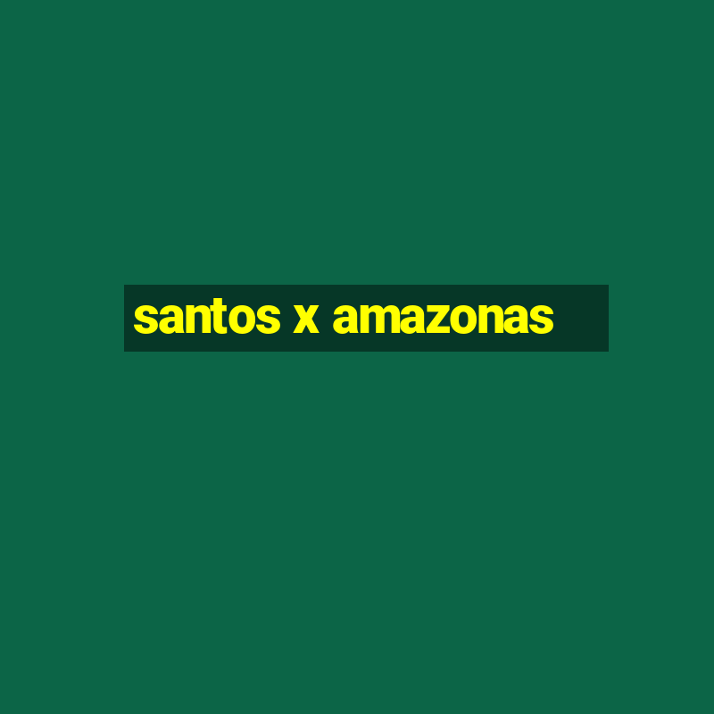 santos x amazonas