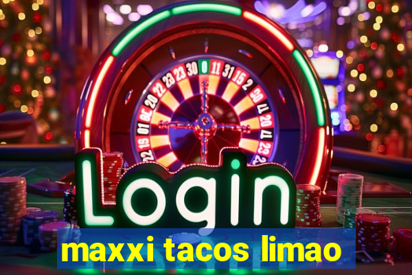 maxxi tacos limao