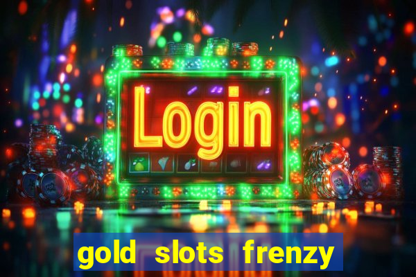 gold slots frenzy paga mesmo