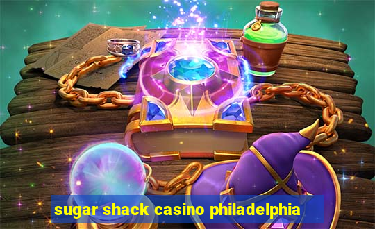 sugar shack casino philadelphia