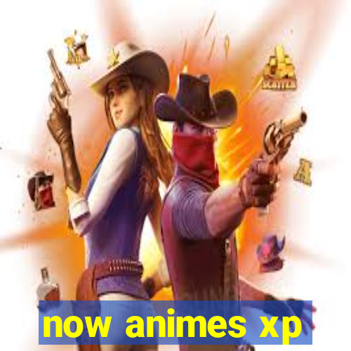 now animes xp