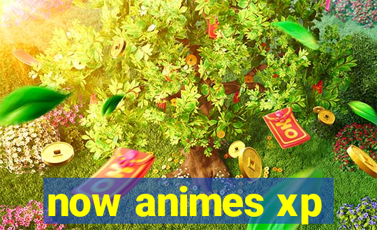 now animes xp