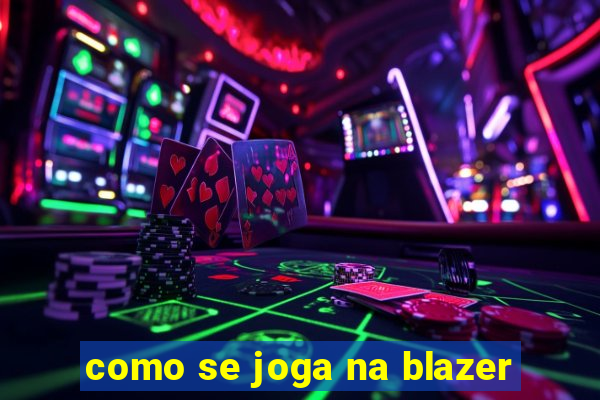 como se joga na blazer