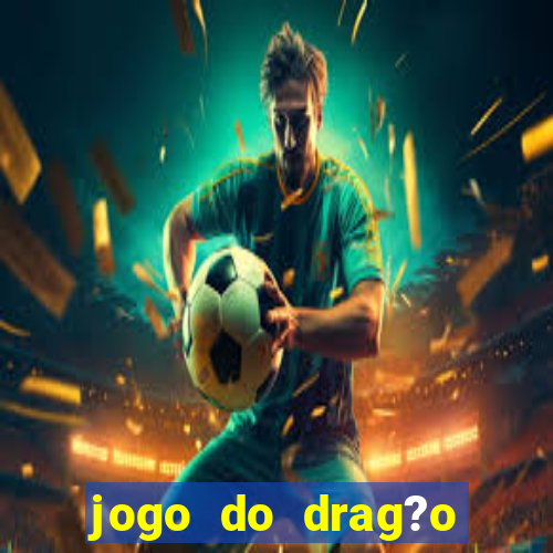 jogo do drag?o para ganhar dinheiro