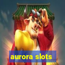 aurora slots