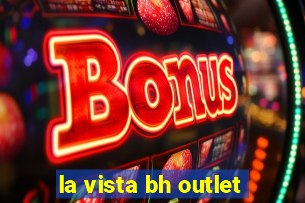 la vista bh outlet